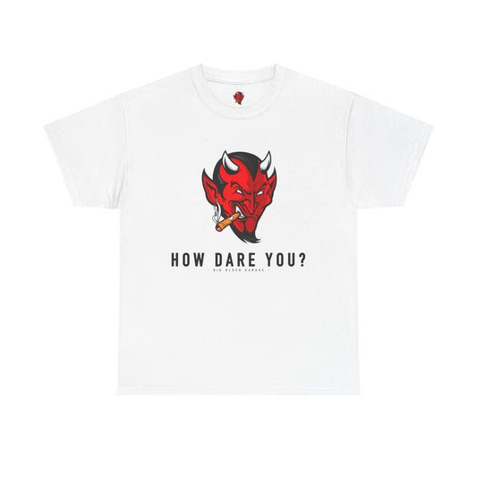 How Dare You - Unisex Heavy Cotton Tee